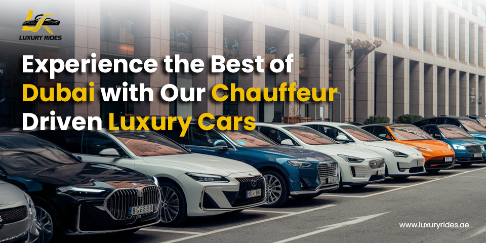 Experience the Best of Dubai with Our Chauffeur-Driven Luxury Cars