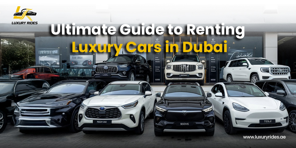 Ultimate Guide to Renting Luxury Cars in Dubai