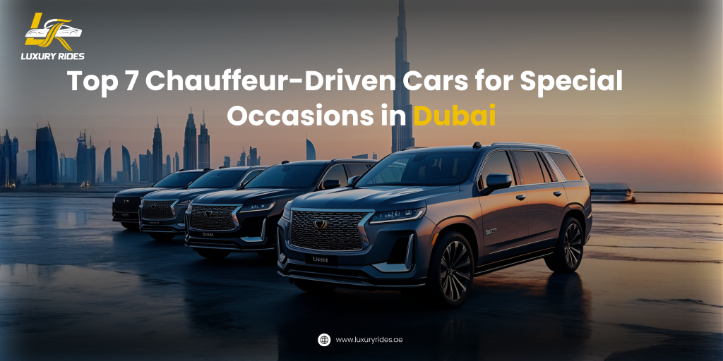 Top 7 Chauffeur-Driven Cars for Special Occasions in dubai
